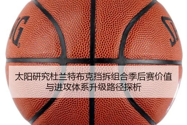 太阳研究杜兰特布克挡拆组合季后赛价值与进攻体系升级路径探析